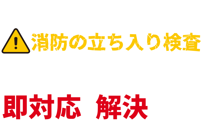 消防の立ち入り検査で、問題が発生？即対応で解決します。というテキスト